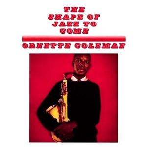 Ornette Coleman: The Shape of Jazz to Come Ornette Coleman: The Shape of Jazz to Come